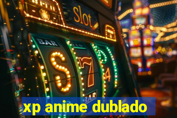 xp anime dublado